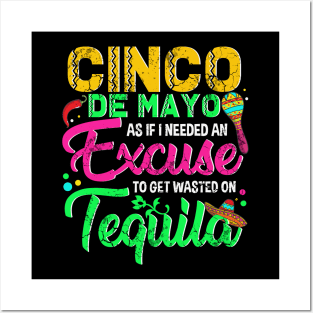 Cinco De Mayo As If I Needed An Excuse To Get Wasted On Tequila Posters and Art